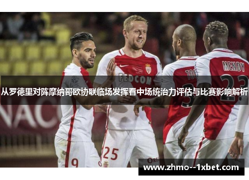 从罗德里对阵摩纳哥欧协联临场发挥看中场统治力评估与比赛影响解析