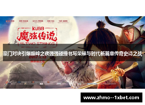 豪门对决引爆巅峰之夜强强碰撞书写荣耀与时代新篇章传奇史诗之战